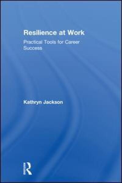 Resilience at Work: Practical Tools for Career Success - Kathryn Jackson - Books - Taylor & Francis Ltd - 9781138305403 - August 15, 2018