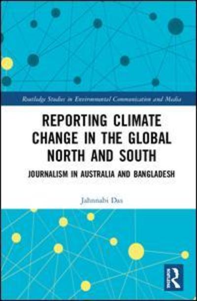 Cover for Das, Jahnnabi (University of Technology Sydney, Australia) · Reporting Climate Change in the Global North and South: Journalism in Australia and Bangladesh - Routledge Studies in Environmental Communication and Media (Innbunden bok) (2019)