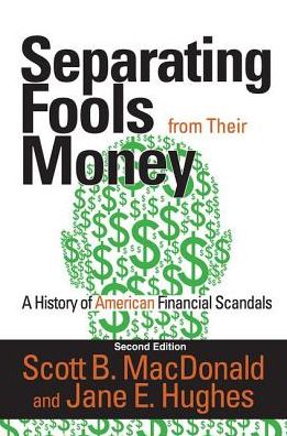 Cover for Scott B. MacDonald · Separating Fools from Their Money: A History of American Financial Scandals - Separating Fools from Their Money (Hardcover Book) (2017)