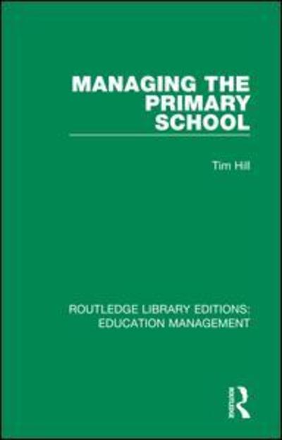 Cover for Tim Hill · Managing the Primary School - Routledge Library Editions: Education Management (Paperback Book) (2019)