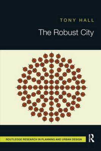 Cover for Hall, Tony (Griffith University, Brisbane, Australia) · The Robust City - Routledge Research in Planning and Urban Design (Paperback Book) (2016)