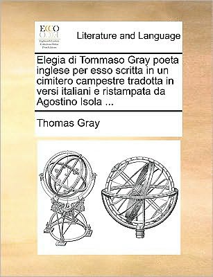 Cover for Thomas Gray · Elegia Di Tommaso Gray Poeta Inglese Per Esso Scritta in Un Cimitero Campestre Tradotta in Versi Italiani E Ristampata Da Agostino Isola ... (Paperback Book) (2010)