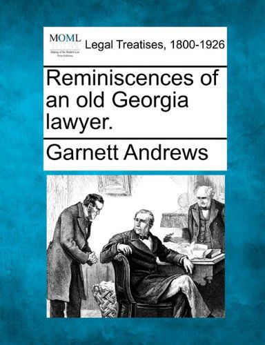 Reminiscences of an Old Georgia Lawyer. - Garnett Andrews - Böcker - Gale, Making of Modern Law - 9781240006403 - 1 december 2010