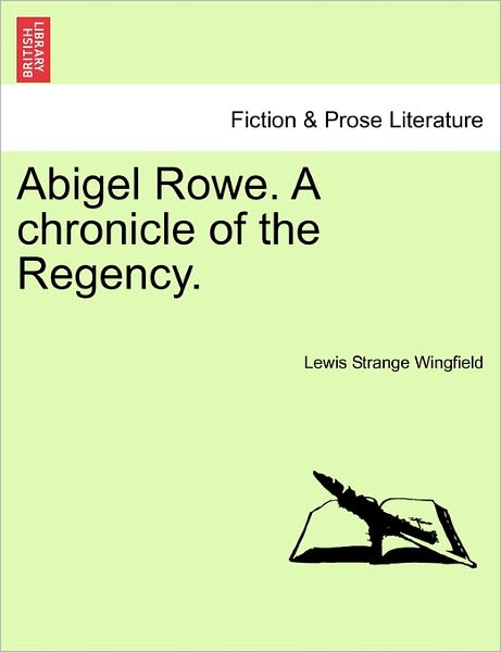 Abigel Rowe. a Chronicle of the Regency. - Lewis Wingfield - Livros - British Library, Historical Print Editio - 9781240866403 - 5 de janeiro de 2011