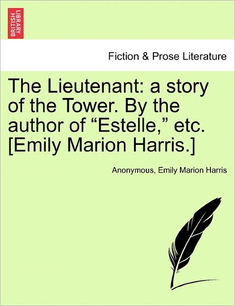The Lieutenant: a Story of the Tower. by the Author of - Anonymous - Books - British Library, Historical Print Editio - 9781240895403 - January 10, 2011