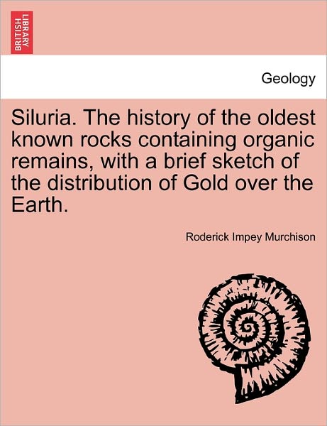 Cover for Murchison, Roderick Impey, Sir · Siluria. the History of the Oldest Known Rocks Containing Organic Remains, with a Brief Sketch of the Distribution of Gold Over the Earth. (Paperback Book) (2011)