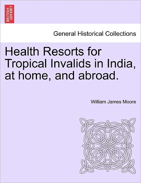 Cover for William James Moore · Health Resorts for Tropical Invalids in India, at Home, and Abroad. (Paperback Bog) (2011)