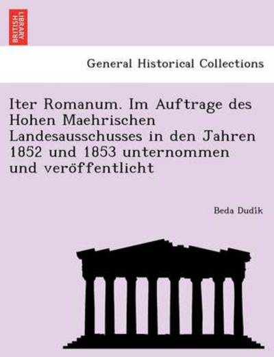 Cover for Beda Dudi K · Iter Romanum. Im Auftrage Des Hohen Maehrischen Landesausschusses in den Jahren 1852 Und 1853 Unternommen Und Vero Ffentlicht (Paperback Book) (2012)