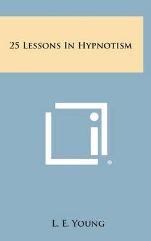 Cover for L. E. Young · 25 Lessons in Hypnotism (Hardcover Book) (2013)
