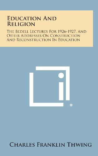 Cover for Charles Franklin Thwing · Education and Religion: the Bedell Lectures for 1926-1927, and Other Addresses on Construction and Reconstruction in Education (Hardcover Book) (2013)