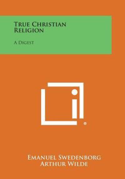 True Christian Religion: a Digest - Emanuel Swedenborg - Books - Literary Licensing, LLC - 9781258997403 - October 27, 2013