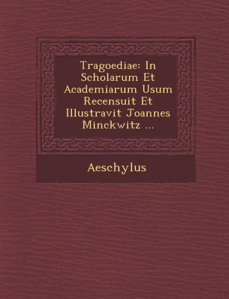 Tragoediae: in Scholarum et Academiarum Usum Recensuit et Illustravit Joannes Minckwitz ... - Aeschylus - Libros - Saraswati Press - 9781286886403 - 1 de octubre de 2012