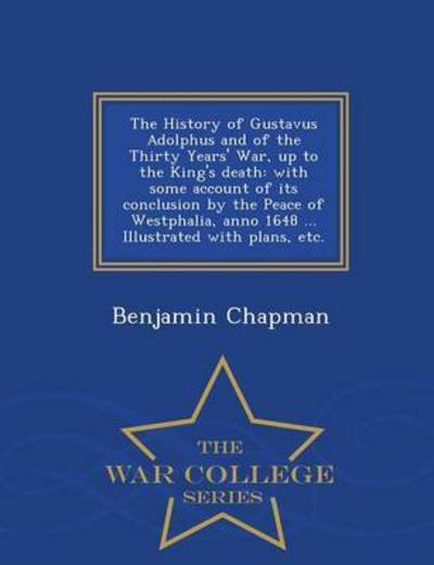 Cover for Benjamin Chapman · The History of Gustavus Adolphus and of the Thirty Years' War, Up to the King's Death: with Some Account of Its Conclusion by the Peace of Westphalia, Ann (Paperback Book) (2015)