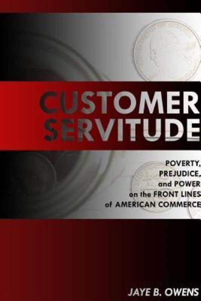 Cover for Jaye B. Owens · Customer Servitude : Poverty, Prejudice, and Power On the Front Lines of American Commerce (Paperback Book) (2018)