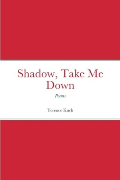 Cover for Terence Kuch · Shadow, Take Me Down (Book) (2022)