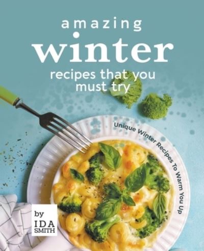 Amazing Winter Recipes That You Must Try - Ida Smith - Books - Ida Smith - 9781393173403 - January 14, 2021
