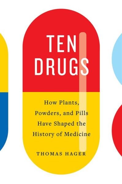 Cover for Thomas Hager · Ten Drugs: How Plants, Powders, and Pills Have Shaped the History of Medicine (Innbunden bok) (2019)