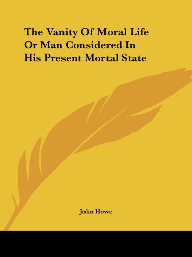 Cover for John Howe · The Vanity of Moral Life or Man Considered in His Present Mortal State (Paperback Book) (2005)