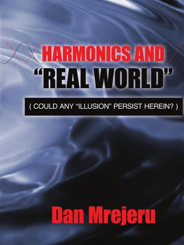 Cover for Dan Mrejeru · Harmonics and &quot;Real World&quot;: (Could Any &quot;Illusion&quot; Persist Herein?) (Paperback Book) (2006)