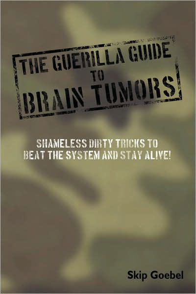 Cover for Skip Goebel · Guerilla Guide to Brain Tumors: Shameless Dirty Tricks to Beat the System and Stay Alive! (Paperback Bog) (2007)