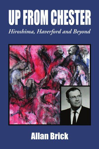 Cover for Allan Brick · Up from Chester: Hiroshima, Haverford and Beyond (Paperback Book) (2009)