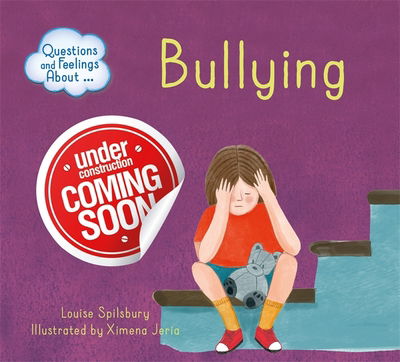 Questions and Feelings About: Bullying - Questions and Feelings About - Louise Spilsbury - Books - Hachette Children's Group - 9781445164403 - September 13, 2018