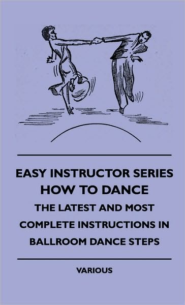 Cover for Easy Instructor Series - How to Dance - the Latest and Most Easy Instructor Series - How to Dance - the Latest and Most Complete Instructions in Ballr (Hardcover Book) (2010)