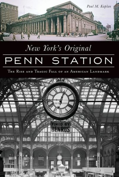 Cover for Paul M. Kaplan · New York's Original Penn Station : The Rise and Tragic Fall of an American Landmark (Paperback Book) (2019)