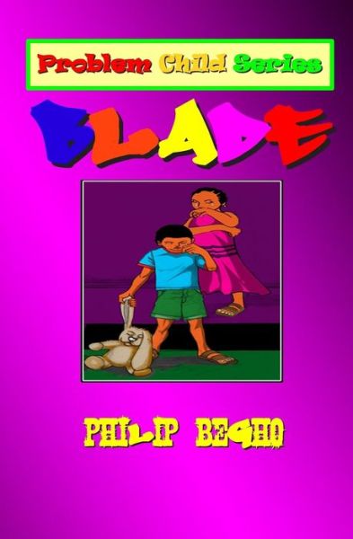 Blade: Problem Child Series - Philip Begho - Książki - CreateSpace Independent Publishing Platf - 9781470012403 - 4 lutego 2012