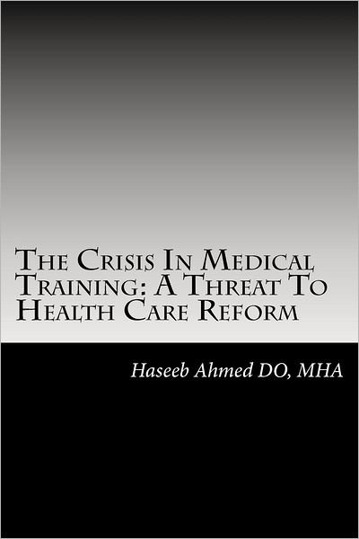 Cover for Mha Haseeb a Ahmed Do · The Crisis in Medical Training: a Threat to Health Care Reform (Paperback Bog) (2012)