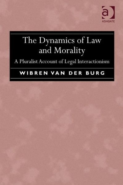 Cover for Wibren van der Burg · The Dynamics of Law and Morality: A Pluralist Account of Legal Interactionism (Hardcover Book) [New edition] (2014)