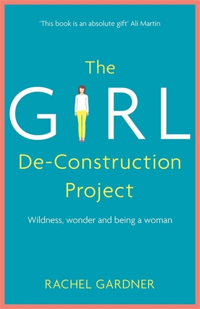 Cover for Rachel Gardner · The Girl De-Construction Project: Wildness, wonder and being a woman (Paperback Book) (2019)