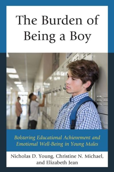 Cover for Nicholas D. Young · The Burden of Being a Boy: Bolstering Educational Achievement and Emotional Well-Being in Young Males (Paperback Book) (2019)