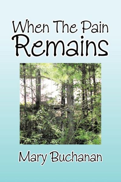 When the Pain Remains - Mary Buchanan - Books - Xlibris Corporation - 9781479770403 - January 2, 2013