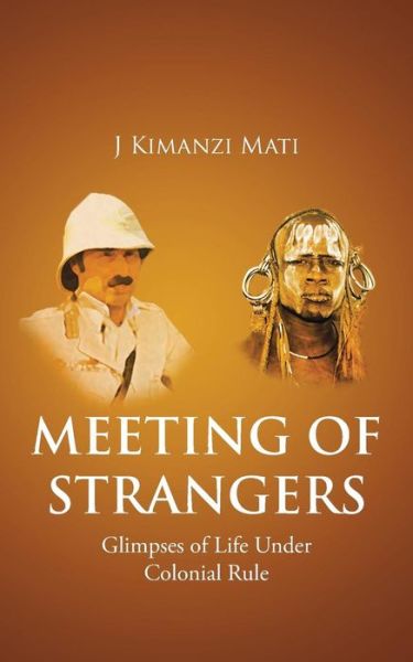 Cover for J Kimanzi Mati · Meeting of Strangers: Glimpses of Life Under Colonial Rule (Paperback Book) (2015)