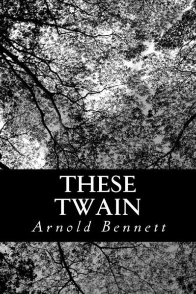 These Twain - Arnold Bennett - Livres - Createspace - 9781484125403 - 15 avril 2013
