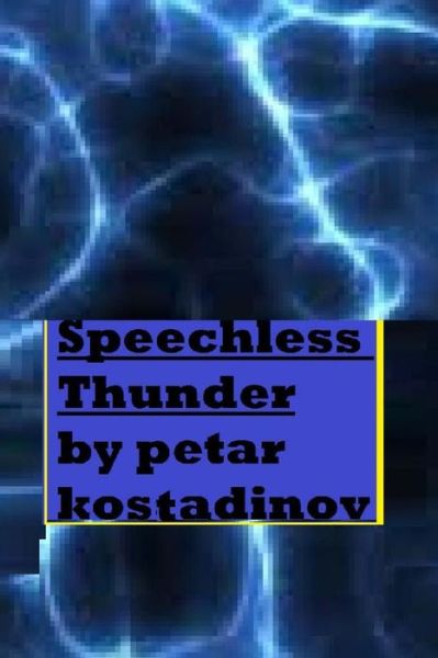 Speechless Thunder - Petar Kostadinov - Kirjat - Createspace Independent Publishing Platf - 9781491039403 - lauantai 20. heinäkuuta 2013