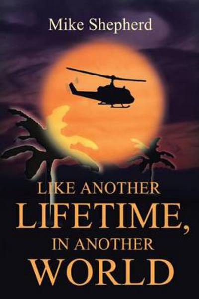 Like Another Lifetime in Another World - Mike Shepherd - Książki - iUniverse - 9781491729403 - 18 marca 2014