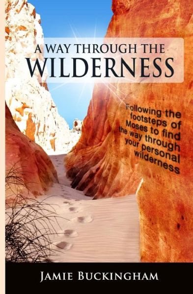 A Way Through the Wilderness: Following the Footsteps of Moses Find the Way Through Your Personal Wilderness. - Jamie Buckingham - Kirjat - Createspace - 9781494322403 - perjantai 25. marraskuuta 1983