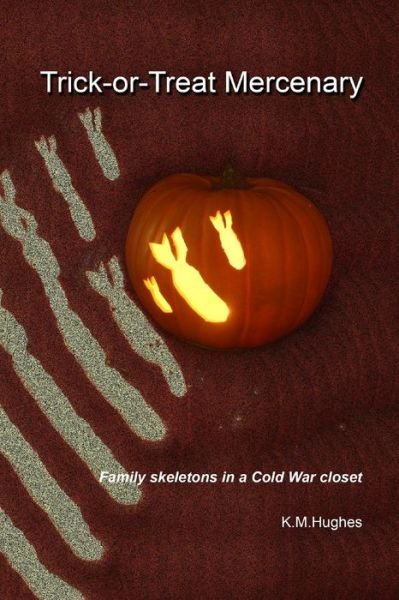 Cover for K M Hughes · Trick-or-treat Mercenary: Family Skeletons in a Cold War Closet (Pocketbok) (2015)