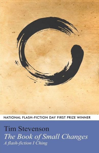 The Book of Small Changes: a Flash Fiction I Ching - Tim Stevenson - Books - CreateSpace Independent Publishing Platf - 9781495453403 - February 10, 2014
