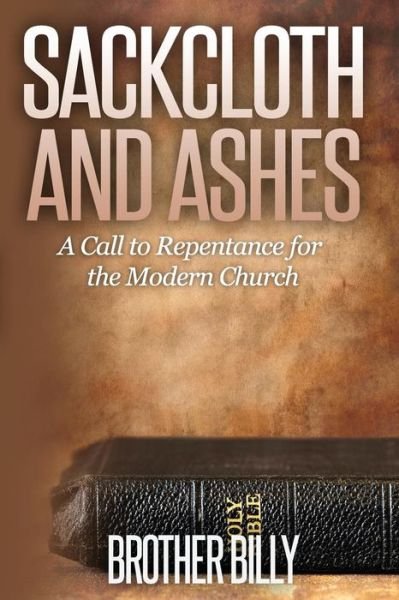 Sackcloth and Ashes: a Call for the Modern Church to Repent - Bro Billy - Boeken - Createspace - 9781499749403 - 5 juli 2014