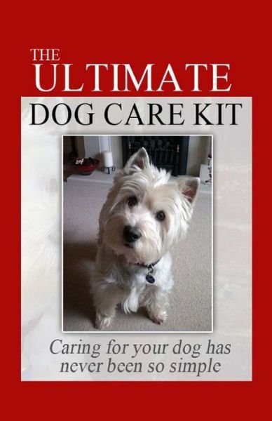 Cover for Amma a Arksey · The Ultimate Dog Care Kit: Caring for Your Dog Has Never Been So Simple (Pocketbok) (2014)