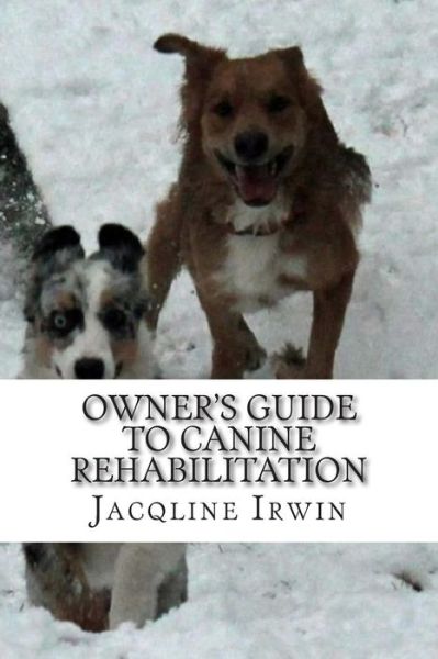 Cover for Jacqline Irwin · Owner's Guide to Canine Rehabilitation: Recovery After Cranial Cruciate Surgery (Paperback Book) (2014)