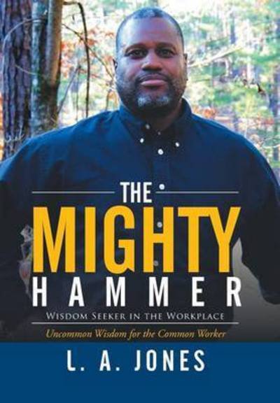 Cover for L a Jones · The Mighty Hammer: Wisdom Seeker in the Workplace (Hardcover bog) (2015)
