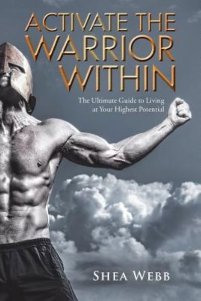 Cover for Shea Webb · Activate the Warrior Within: The Ultimate Guide to Living at Your Highest Potential (Taschenbuch) (2018)