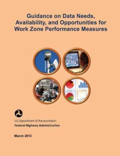 Cover for U S Department of Transportation · Guidance on Data Needs, Availability, and Opportunities for Work Zone Performance Measures (Paperback Book) (2015)