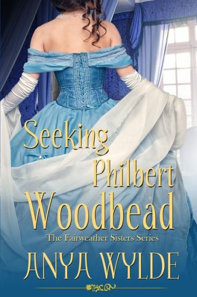 Cover for Anya Wylde · Seeking Philbert Woodbead ( a Madcap Regency Romance ): the Fairweather Sisters Book 2 (Paperback Book) (2015)