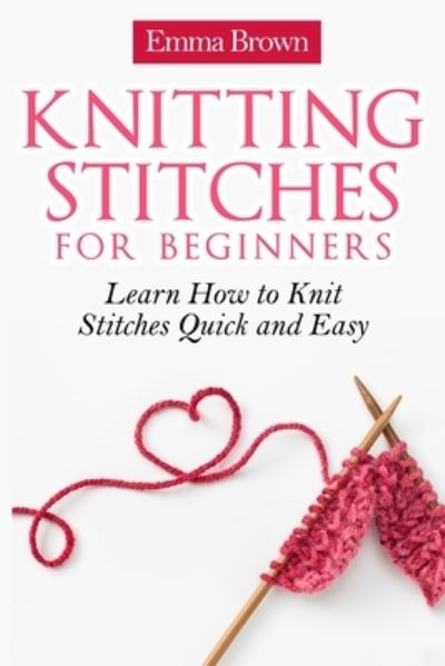 Cover for Emma Brown · Knitting Stitches for Beginners: Learn How to Knit Stitches Quick and Easy - Knitting Stitches Patterns in Black&amp;white (Taschenbuch) (2017)