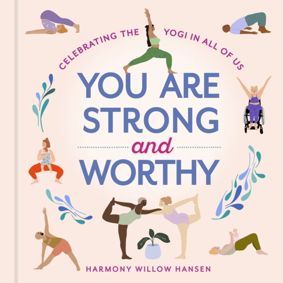 Cover for Harmony Willow Hansen · You Are Strong and Worthy: Celebrating the Yogi in All of Us (Hardcover Book) (2023)